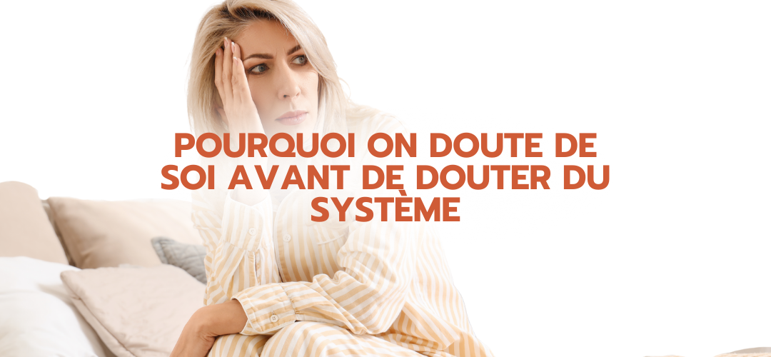 Pourquoi on doute de soi avant de douter du système