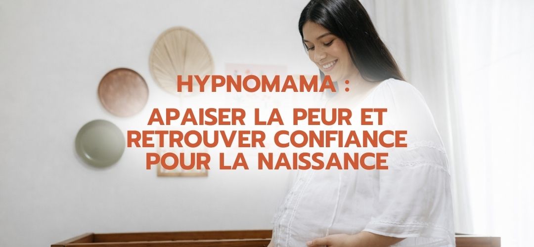 Hypnomama : apaiser la peur et retrouver confiance pour la naissance